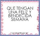 QUE TENGAN UNA FELIZ Y BENDECIDA SEMANA
