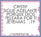 CRISTIE
SIGUE ADELANTE PORQUE DIOS PELEARA POR TI
JEREMIAS 1:19