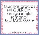  Muchas gracias MI QUERIDA  amiga☻feliz semanaÂ§ MUUACKSSSS ♥