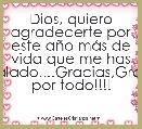 Dios, quiero agradecerte por este aÃ±o mÃ¡s de vida que me has regalado....Gracias,Gracias por todo!!!!