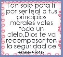 Tan solo para ti por ser leal a tus principios morales vales todo un cielo,Dios te va recompesar ten la seguridad de eso. tkm