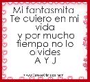 Mi fantasmita 
Te quiero en mi vida
 y por mucho tiempo no lo olvides
A Y J