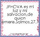 JEHOVA es mi luz y mi salvacion,de quien temere.Salmos.27.1.