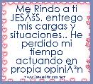 Me Rindo a ti JESÃÅ¡S, entrego mis cargas y situaciones.. He perdido mi tiempo actuando en propia opiniÃÂ³n