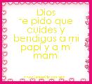 Dios
te pido que cuides y bendigas a mi papi y a mi mami 