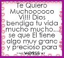 Te Quiero Muchoooooo Vi!!! Dios bendiga tu vida mucho mucho... se que El tiene algo muy grane y precioso para vosss
