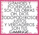 GRANDES Y PODEROSAS
SON TUS OBRAS
OH, DIOS TODOPODEROSO!
JUSTOS Y VERDADEROS SON TUS CAMINOS.