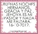 BUENAS NOCHES HERMANOS.
GRACIA Y PAZ .
JEHOVA ES MI PASTOR Y NADA ME FALTARA.
16-10-2012.
