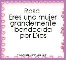 Rosa 
Eres una mujer grandemente bendecida
por Dios
