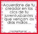 Acuerdate de tu creador en los dias de tu juventud,antes que vengan los dias malos...