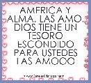 AMERICA Y ALMA, LAS AMO, DIOS TIENE UN TESORO ESCONDIDO PARA USTEDES LAS AMOOO