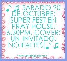 ♪ ♫ SABADO 20 DE OCTUBRE: SUPER FEST EN PRAY HOUSE, 6.30PM, COVER: UN INVITADO. NO FALTES!♪ ♫