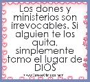 Los dones y ministerios son irrevocables. Si alguien te los quita, simplemente tomo el lugar de DIOS