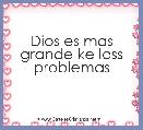 Dios es mas grande ke loss problemas 