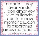 orando ... voy avanzando ...con amor voy vivo brillando ..con fe muevo montaÃ±as...con la esperanza jamas me rendirÃ©