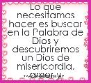 Lo que necesitamos hacer es buscar en la Palabra de Dios y descubriremos un Dios de misericordia, amor y compasiÃ³n.