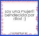 soy una mujer!!
bendecida por dios! :)