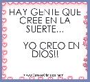 HAY GENTE QUE CREE EN LA SUERTE...

     YO CREO EN DIOS!!