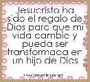 Jesucristo ha sido el regalo de Dios para que mi vida cambie y pueda ser transformada en un hijo de Dios 