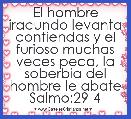 El hombre iracundo levanta contiendas y el furioso muchas veces peca, la soberbia del hombre le abate
Salmo:29-4 