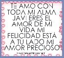 TE AMO CON TODA MI ALMA JAVI ERES EL AMOR DE MI VIDA MI FELICIDAD ESTÃ A TU LADO MI AMOR PRECIOSO 
