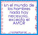En el mundo de los hombres nada hay necesario, 
excepto el AMOR
