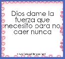 Dios dame la fuerza que necesito para no caer nunca 