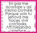 En paz me acostare y asi mismo DormirÃ© Porque solo tu jehovÃ¡ me haces vivir confiada. 
Att:Alejandra
