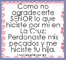 Como no agradecerte SEÃOR lo que hiciste por mi en La Cruz: Perdonaste mis pecados y me hiciste tu hija.