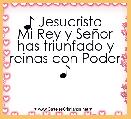 ♪ Jesucristo 
Mi Rey y SeÃ±or has triunfado y reinas con Poder ♪ 