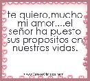 
te quiero,mucho mi amor....el seÃ±or ha puesto sus propositos en nuestras vidas.