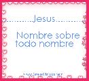....................Jesus.....................
    Nombre sobre todo nombre
