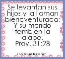 Se levantan sus hijos y la llaman bienaventurada;
Y su marido tambiÃ©n la alaba.
Prov. 31:28 