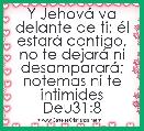 Y JehovÃ¡ va delante de ti; Ã©l estarÃ¡ contigo, no te dejarÃ¡ ni desampararÃ¡; notemas ni te intimides Deu31:8
