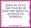 Jesus es la luz del mundo el que me sigue no andara en tinieblas            