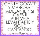 CANTA GOZATE Y MARCHA  ADELANTE Y SI CAES !!
VUELVE A LEVANTARTE Y SIGUE CANTANDO. 