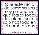 Que este inicio de semana sea muy productivo, que logres todos tus planes solo, solo haz todo en el nombre jesus