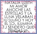 NATALIA LIZETH MI AMOR ANOCHE LAS ESTRELLAS Y LA LUNA VELABAN TU SUEÃO Y HOY EL SOL ILUMINA TU SENDERO QUE TENGAS UN BONITO DIA