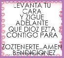 LEVANTA TU CARA
Y ZIGUE ADELANTE
QUE DIOZ EZTA CONTIGO PARA 
ZOZTENERTE..AMEN ..BENDICIONEZ