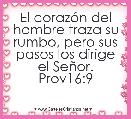  El corazÃ³n del hombre traza su rumbo, pero sus pasos los dirige el SeÃ±or. Prov16:9