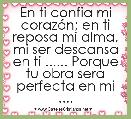 En ti confia mi corazÃ³n; en ti reposa mi alma, mi ser descansa en ti ...... Porque tu obra sera perfecta en mi ....