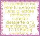 En cuanto a mÃ­, verÃ© tu rostro en justicia; estarÃ© satisfecho cuando despierte a tu semejanza. Sal 17:15 PdDpj