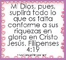 Mi Dios, pues, suplirÃ¡ todo lo que os falta conforme a sus riquezas en gloria en Cristo JesÃºs. Filipenses 4:19
