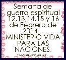 Semana de guerra espiritual 12,13,14,15 y 16 de Febrero de 2014... MINISTERIO VIDA PARA LAS NACIONES.