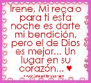 Irene, Mi regalo para ti esta noche es darte mi bendiciÃ³n, pero el de Dios es mejor... Un lugar en su corazÃ³n... ♥