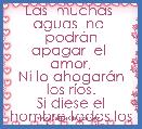 Las  muchas  aguas  no  podrÃ¡n
apagar  el  amor,
Ni lo ahogarÃ¡n los rÃ­os.
Si diese el hombre todos los bienes de