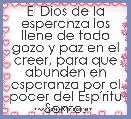 El Dios de la esperanza los llene de todo gozo y paz en el creer, para que abunden en esperanza por el poder del EspÃ­ritu Santo. R