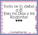 Todo se lo debo a El
Eres mi Dios y mi Redentor
♥♥♥