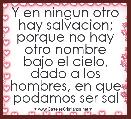 Y en ningun otro hay salvacion; porque no hay otro nombre bajo el cielo, dado a los hombres, en que podamos ser sal