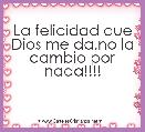 La felicidad que Dios me da,no la cambio por nada!!!!